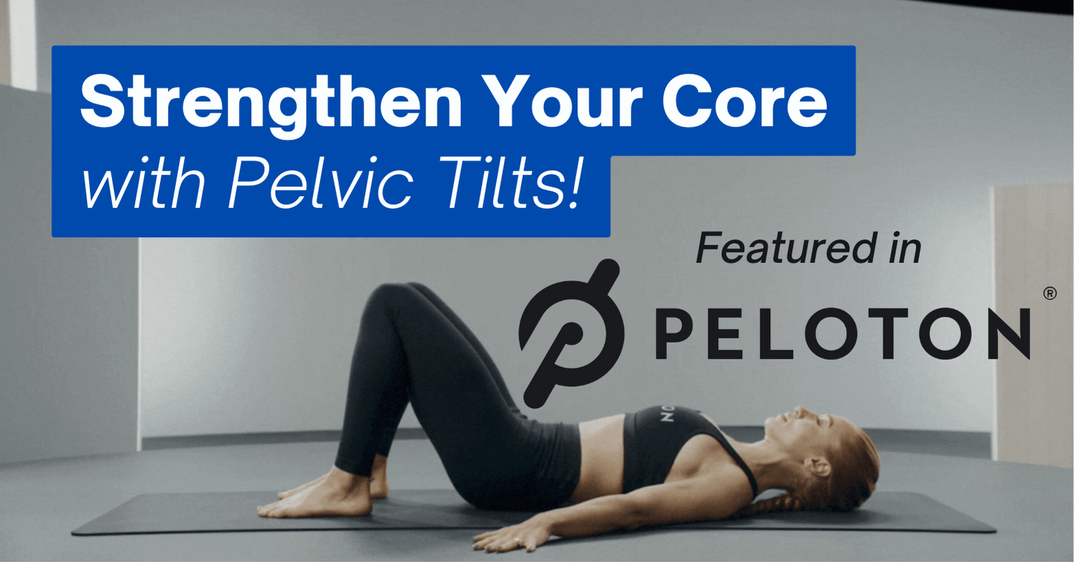 A person is performing a pelvic tilt exercise on a yoga mat in a minimalist studio setting. They are lying on their back with knees bent and feet flat on the mat, lifting their pelvis upward. The individual is wearing black workout attire, including leggings and a sports bra. The image features a blue text overlay that reads "Strengthen Your Core with Pelvic Tilts!" and a "Featured in PELOTON" logo with the Peloton branding.