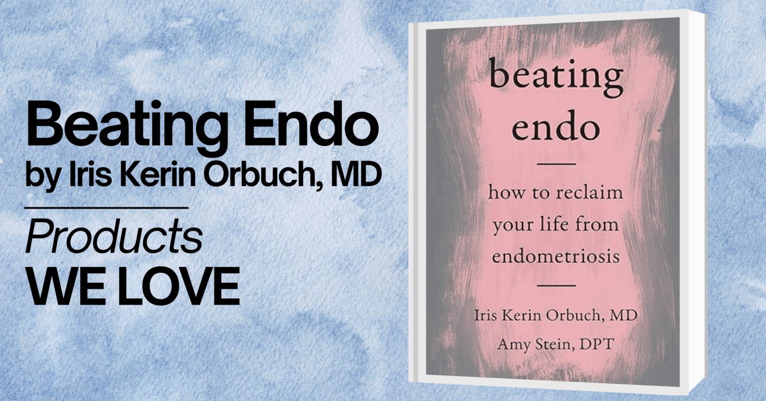 A promotional image for the book 'Beating Endo' by Iris Kerin Orbuch, MD. The image features the book cover, which has a pink and gray background with black text reading 'beating endo' and the subtitle 'how to reclaim your life from endometriosis.' The cover also lists the authors, Iris Kerin Orbuch, MD, and Amy Stein, DPT. The background of the image has a calming, watercolor blue design. Text on the image reads 'Beating Endo by Iris Kerin Orbuch, MD' and 'Products WE LOVE' in bold black letters.