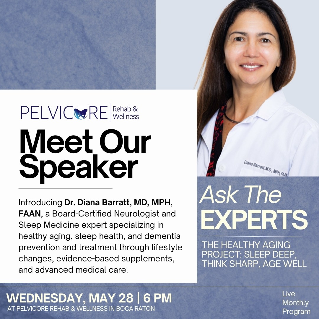 A promotional graphic for pelvicore rehab & wellness featuring dr. Diana barratt, md, mph, faan, a board-certified neurologist and sleep medicine expert. The text reads: "meet our speaker: introducing dr. Diana barratt, specializing in healthy aging, sleep health, and dementia prevention and treatment through lifestyle changes, evidence-based supplements, and advanced medical care. " the event, titled "ask the experts: the healthy aging project: sleep deep, think sharp, age well," is scheduled for wednesday, may 28 at 6 pm at pelvicore rehab & wellness in boca raton. The graphic includes the pelvicore logo and mentions it’s a live monthly program.
