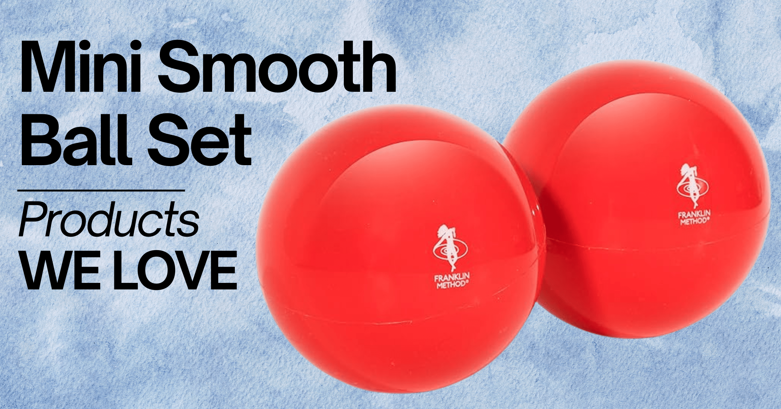 A promotional image for a Mini Smooth Ball Set. The image features two red, glossy mini smooth balls, each branded with the Franklin Method logo. The balls are designed for exercise or therapy. The background has a calming, watercolor blue design. Text on the image reads 'Mini Smooth Ball Set' and 'Products WE LOVE' in bold black letters.