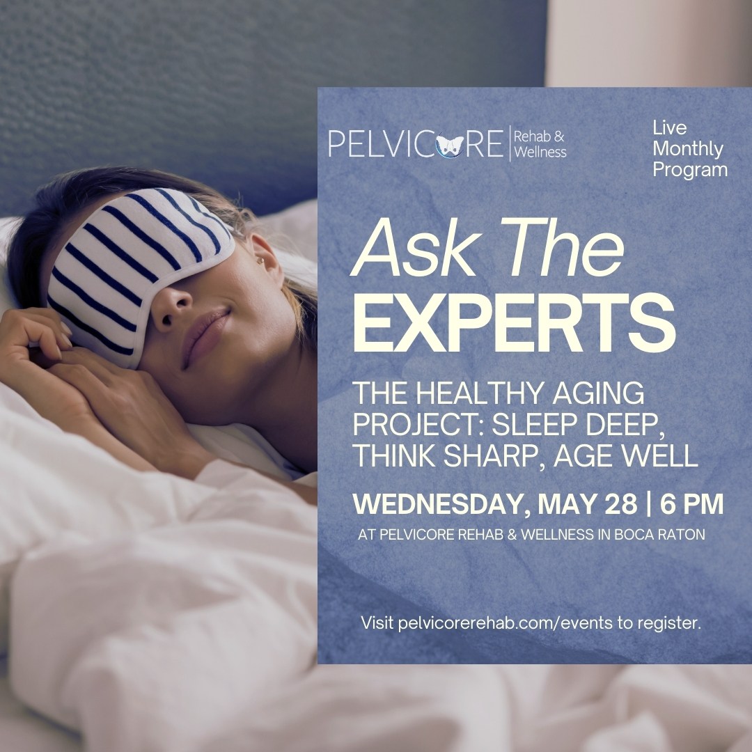 A promotional graphic for pelvicore rehab & wellness featuring a person lying in bed wearing a striped sleep mask, suggesting rest or sleep. The text reads: "ask the experts: the healthy aging project: sleep deep, think sharp, age well," for an event scheduled on wednesday, may 28 at 6 pm at pelvicore rehab & wellness in boca raton. It includes a call to action: "visit pelvicorerehab. Com/events to register. " the graphic includes the pelvicore logo and mentions it’s a live monthly program.