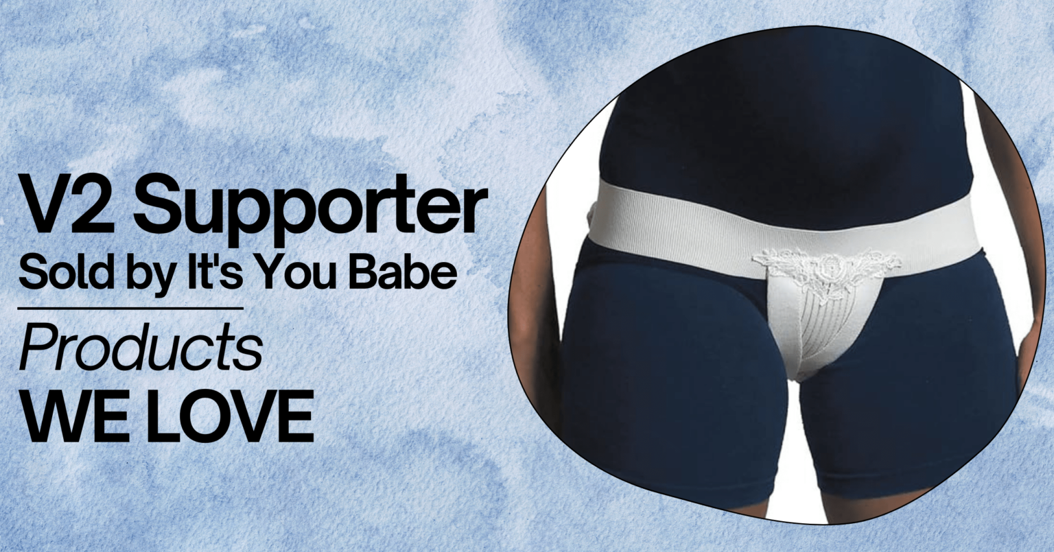 A promotional image for a V2 Supporter sold by It’s You Babe. The image features a person wearing dark blue athletic shorts and a white pelvic support belt with lace detailing, designed for maternity or postpartum support. The background has a calming, watercolor blue design. Text on the image reads 'V2 Supporter Sold by It’s You Babe' and 'Products WE LOVE' in bold black letters.