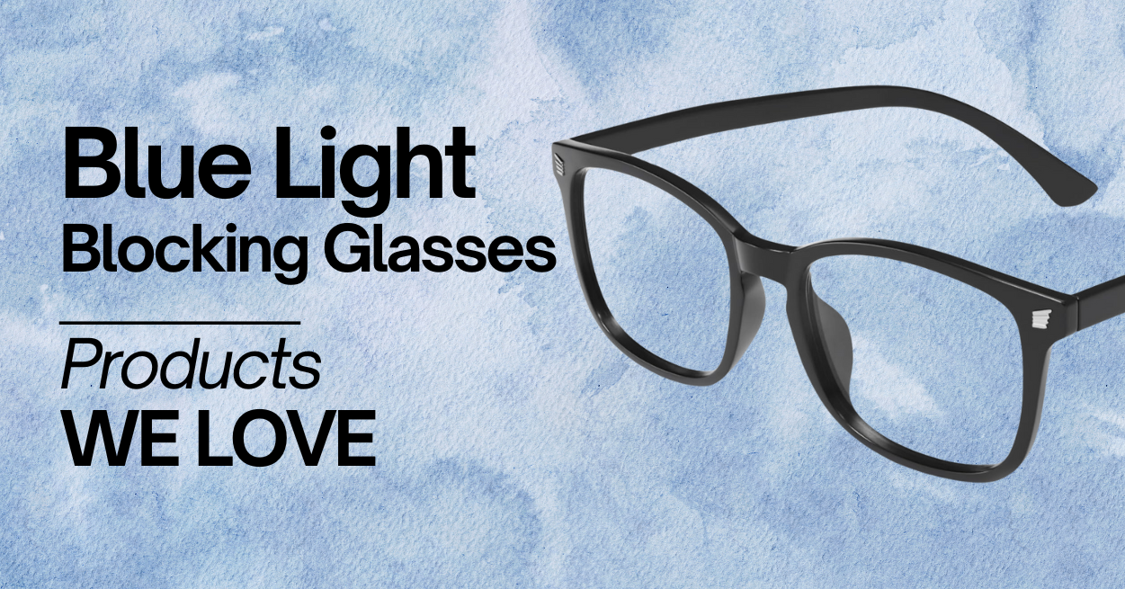 A promotional graphic with a pair of black-framed glasses on the right side against a light blue watercolor background. Bold black text on the left reads "BLUE LIGHT BLOCKING GLASSES" at the top, followed by "PRODUCTS WE LOVE" below, with a thin horizontal line separating the two phrases.