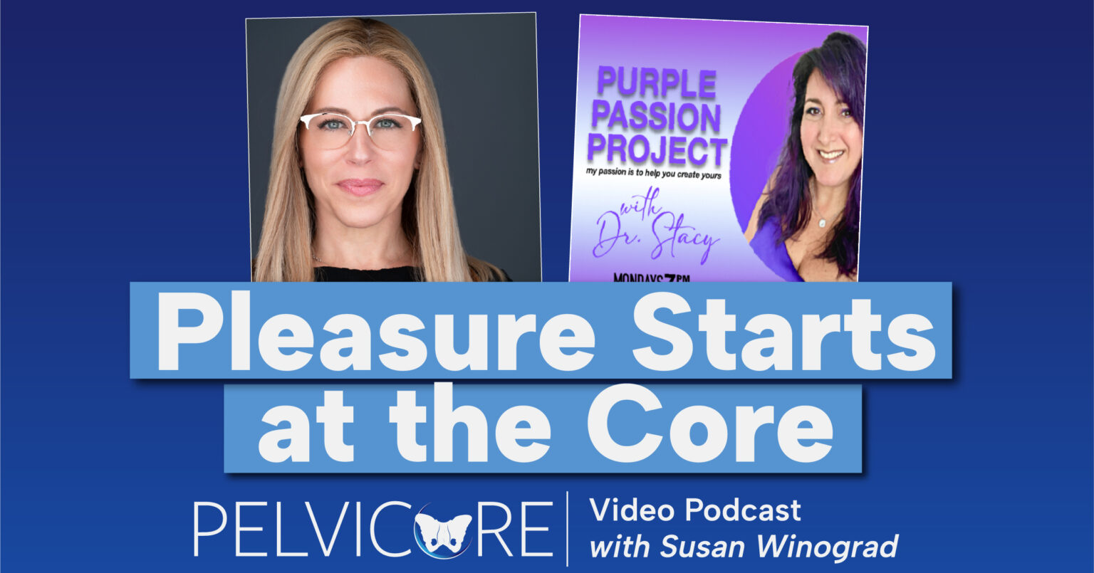 Promotional image for the "Pleasure Starts at the Core" video podcast by PelviCore, featuring host Susan Winograd. The image includes a blue background with the podcast title in large white text, a logo with a butterfly design, and a photo of Susan Winograd. Also featured is a book cover for "Purple Passion Project" by Dr. Stacy with a purple background and a photo of Dr. Stacy.
