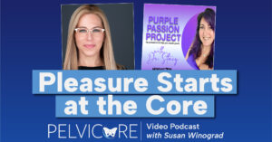 Promotional image for the "Pleasure Starts at the Core" video podcast by PelviCore, featuring host Susan Winograd. The image includes a blue background with the podcast title in large white text, a logo with a butterfly design, and a photo of Susan Winograd. Also featured is a book cover for "Purple Passion Project" by Dr. Stacy with a purple background and a photo of Dr. Stacy.