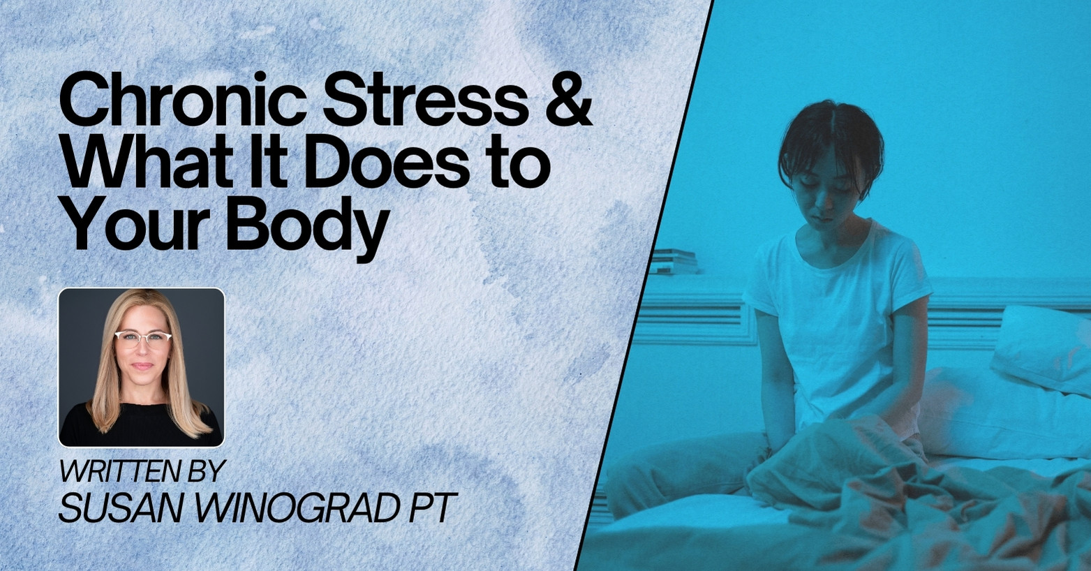 A promotional image for an article titled "Chronic Stress & What It Does to Your Body," written by Susan Winograd PT. The left side features a light blue watercolor background with bold black text and a photo of Susan Winograd, a woman with blonde hair wearing glasses. The right side shows a person sitting on a bed with a blue-toned filter, appearing contemplative or tired, with rumpled sheets and a pillow in the background.