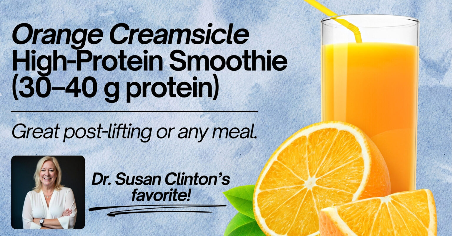 A promotional image for "Orange Creamsicle High-Protein Smoothie (30-40 g protein)," featuring a tall glass of orange smoothie with a yellow straw, surrounded by sliced oranges and green leaves. The background includes text stating "Great post-lifting or any meal" and "Dr. Susan Clinton's favorite!" with a photo of Dr. Susan Clinton.