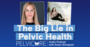 A promotional image for the "Pelvicore Audio Podcast" titled "The Big Lie in Pelvic Health" with Susan Winograd. The image features a photo of Susan Winograd on the left and a cover of the "Life Intended Podcast" with Kelly Burris on the right, showing a woman sitting on a chair. The background is blue with the podcast title and logo prominently displayed.